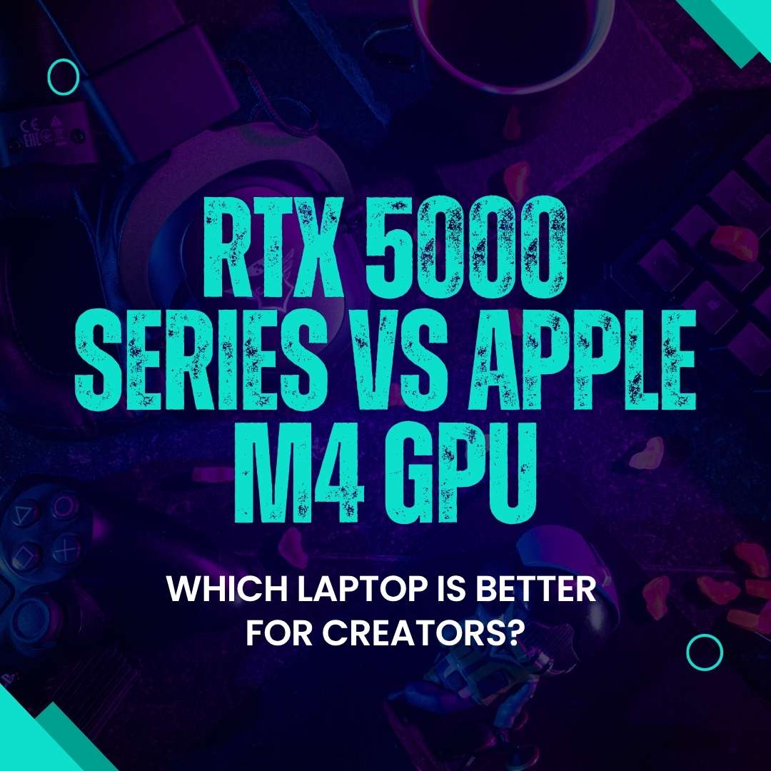 RTX 5000 vs Apple M4 GPU – Best Laptop GPU for Creators